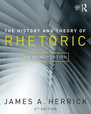 The History and Theory of Rhetoric: An Introduction by James A. Herrick