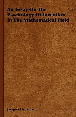 An Essay on the Psychology of Invention in the Mathematical Field by Jacques Hadamard