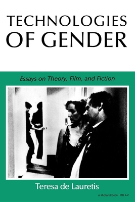 Technologies of Gender: Essays on Theory, Film, and Fiction by Teresa de Lauretis