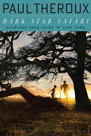 Dark Star Safari: Overland from Cairo to Capetown by Paul Theroux