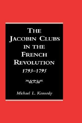The Jacobin Clubs in the French Revolution: 1793-1795 by Michael Kennedy