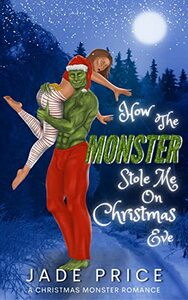 How The Monster Stole Me On Christmas Eve: A Christmas Monster Romance by Jade Price