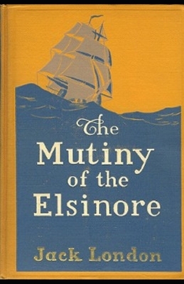 The Mutiny of the Elsinore Illustrated by Jack London