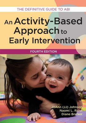 An Activity-Based Approach to Early Intervention by Diane Bricker, Naomi Rahn, Joann Johnson