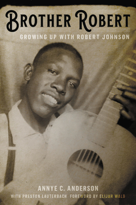 Brother Robert: Growing Up with Robert Johnson by Annye C. Anderson