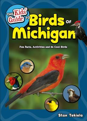 The Kids' Guide to Birds of Michigan: Fun Facts, Activities and 86 Cool Birds by Stan Tekiela