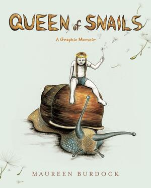 Queen of Snails: A Graphic Memoir by Maureen Burdock