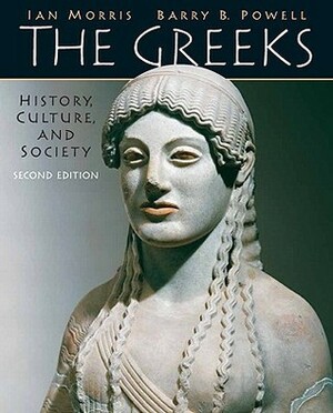 The Greeks: History, Culture, and Society by Barry B. Powell, Ian Morris