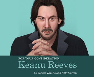 For Your Consideration: Keanu Reeves by Larissa Zageris, Kitty Curran