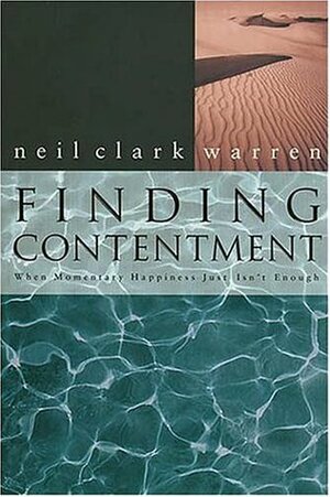 Finding Contentment: When Momentary Happiness Just Isn't Enough by Neil Clark Warren