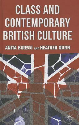 Class and Contemporary British Culture by A. Biressi, H. Nunn