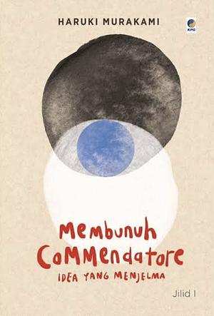 Membunuh Commendatore Jilid I: Idea Yang Menjelma by Haruki Murakami