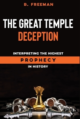 The Great Temple Deception: Interpreting the Highest Prophecy in History by Brad Freeman