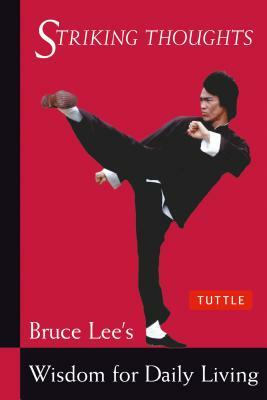 Striking Thoughts: Bruce Lee's Wisdom for Daily Living by Bruce Lee