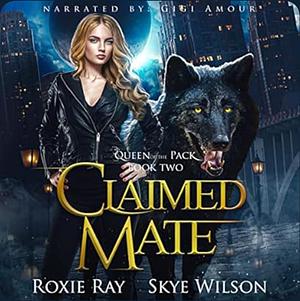 Claimed Mate by Skye Wilson, Roxie Ray