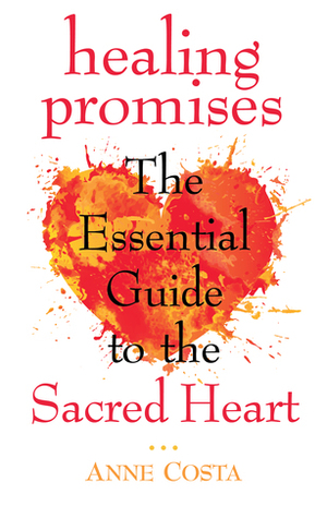 Healing Promises: The Essential Guide to the Sacred Heart by Anne Costa