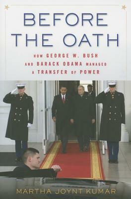 Before the Oath: How George W. Bush and Barack Obama Managed a Transfer of Power by Martha Joynt Kumar