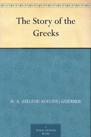 The Story of the Greeks by Hélène A. Guerber