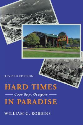 Hard Times in Paradise: Coos Bay, Oregon by William G. Robbins