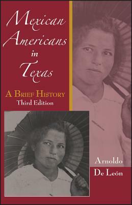 Mexican Americans in Texas: A Brief History by Arnoldo De Leon