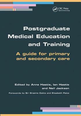 Postgraduate Medical Education and Training: A Guide for Primary and Secondary Care by Ian Hastie, Neil Jackson, Anne Hastie