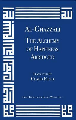 Al-Ghazzali the Alchemy of Happiness (Abridged) by 