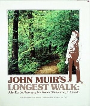 John Muir's Longest Walk: John Earl, a Photographer, Traces His Journey to Florida; With Excerpts from John Muir's Thousand-Mile Walk to the Gul by John Earl, John Muir