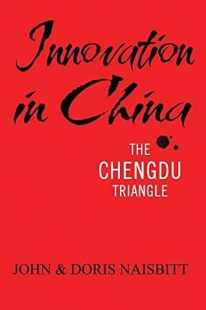 Innovation in China: The Chengdu Triangle by John Naisbitt, Doris Naisbitt