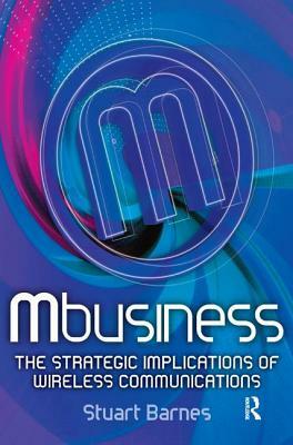 Mbusiness: The Strategic Implications of Mobile Communications by Stuart Barnes