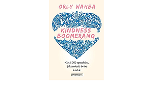 Kindness Boomerang, czyli 365 sposobów, jak zmienić świat i siebie by Agata Trzecińska-Hildebrandt, Orly Wahba