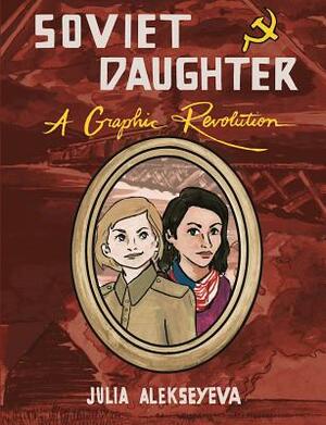 Soviet Daughter: A Graphic Revolution by 