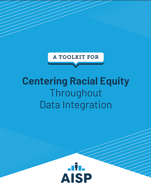 A Toolkit for Centering Racial Equity Throughout Data Integration by Sharon Zanti, Della Jenkins, Amy Hawn Nelson, TC Burnett, Matthew Katz, Dennis P. Culhane, Emily Berkowitz