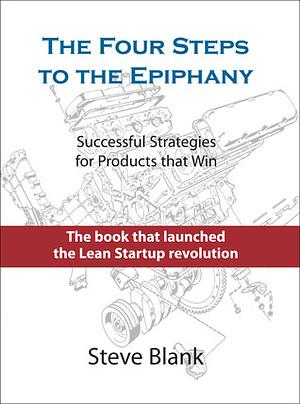 The Four Steps to the Epiphany: Successful Strategies for Startups That Win by Steve Blank