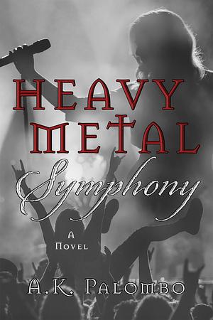 Heavy Metal Symphony by A.K. Palombo, A.K. Palombo