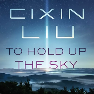 To Hold Up the Sky by Cixin Liu