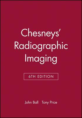 Chesneys' Radiographic Imaging by John L. Ball, Adrian D. Moore