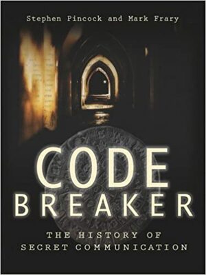 Codebreaker: The History of Secret Communication by Mark Frary, Stephen Pincock