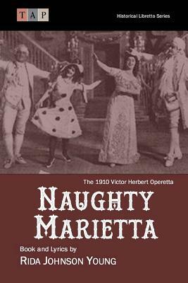 Naughty Marietta: The 1910 Victor Herbert Operetta: Complete Book and Lyrics by Rida Johnson Young