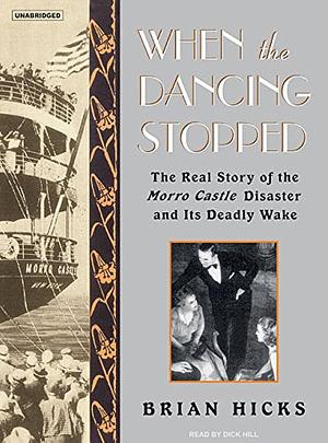 When the Dancing Stopped: The Real Story of the Morro Castle Disaster and Its Deadly Wake by Brian Hicks