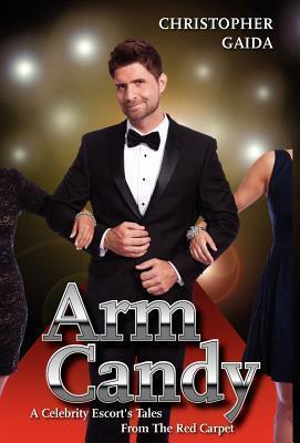 Arm Candy:A Celebrity Escort's Tales From The Red Carpet by Christopher Gaida, Christopher Gaida