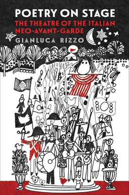 Poetry on Stage: The Theatre of the Italian Neo-Avant-Garde by Gianluca Rizzo