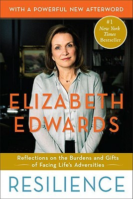 Resilience: Reflections on the Burdens and Gifts of Facing Life's Adversities by Elizabeth Edwards