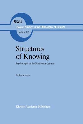 Structures of Knowing: Psychologies of the Nineteenth Century by Katherine Arens