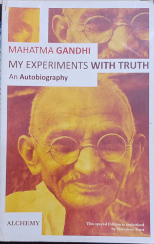 My Experiments with Truth: An Autobiography of Mahatma Gandhi by Mahatma Gandhi