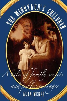 The Minotaur's Children: a tale of family secrets and public outrages by Alan McKee