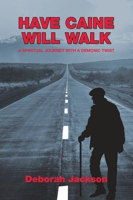 Have Caine Will Walk: A Spiritual Journey with a Demonic Twist by Deborah Jackson