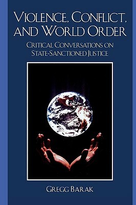 Violence, Conflict, and World Order: Critical Conversations on State Sanctioned Justice by Gregg Barak