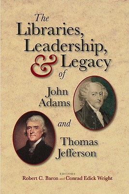The Libraries, Leadership, & Legacy of John Adams and Thomas Jefferson by Wright Edick, Robert Baron