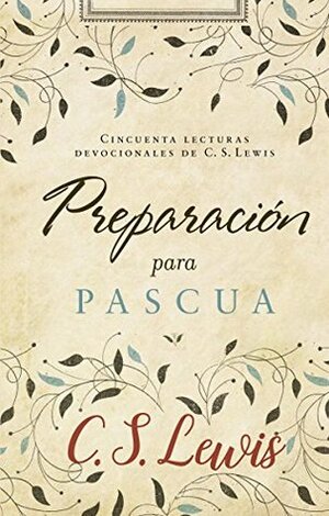 La preparación para Pascua: Cincuenta lecturas devocionales de C. S. Lewis by C.S. Lewis
