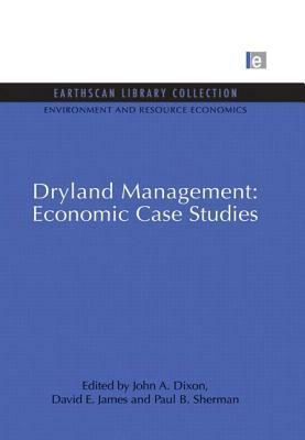 Dryland Management: Economic Case Studies by David E. James, Paul B. Sherman, John A. Dixon